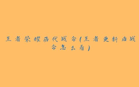 王者荣耀历代战令(王者更新后战令怎么看)