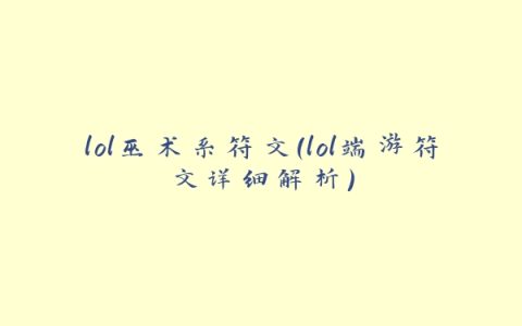 lol巫术系符文(lol端游符文详细解析)