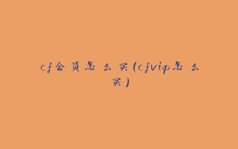 cf会员怎么买(cfvip怎么买)