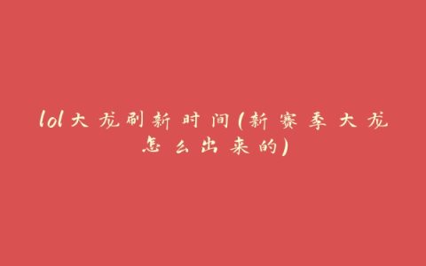 lol大龙刷新时间(新赛季大龙怎么出来的)