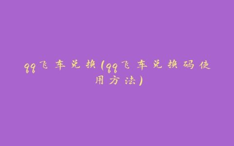 qq飞车兑换（qq飞车兑换码使用方法）