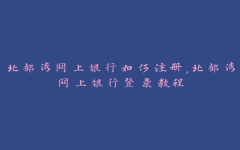 北部湾网上银行如何注册,北部湾网上银行登录教程