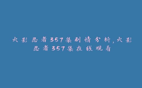 火影忍者357集剧情分析,火影忍者357集在线观看