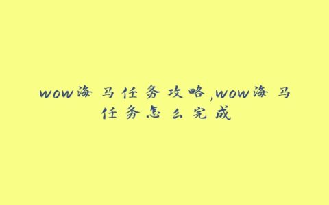 wow海马任务攻略,wow海马任务怎么完成