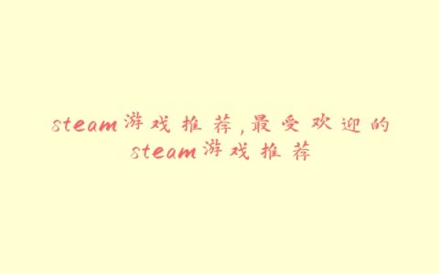 steam游戏推荐,最受欢迎的steam游戏推荐