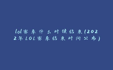 lol赛季什么时候结束（2022年LOL赛季结束时间公布）