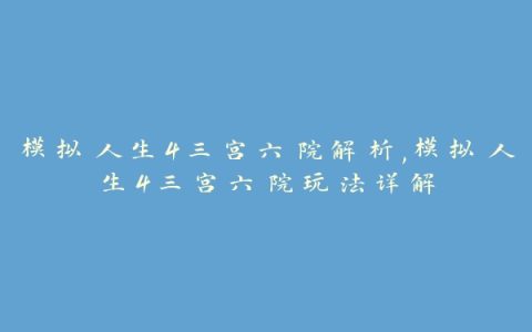 模拟人生4三宫六院解析,模拟人生4三宫六院玩法详解