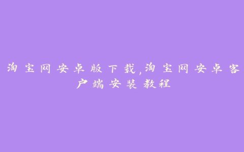 淘宝网安卓版下载,淘宝网安卓客户端安装教程