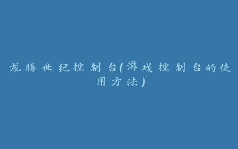 龙腾世纪控制台（游戏控制台的使用方法）