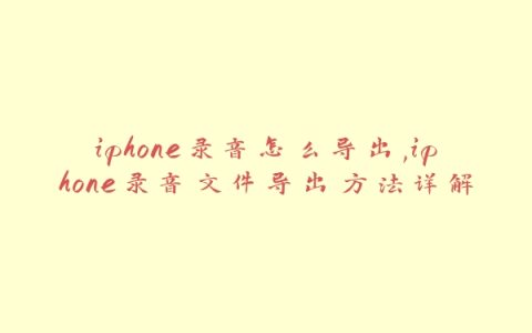 iphone录音怎么导出,iphone录音文件导出方法详解