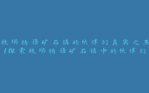 牧场物语矿石镇的伙伴们真实之玉（探索牧场物语矿石镇中的伙伴们）