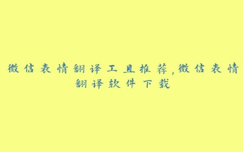 微信表情翻译工具推荐,微信表情翻译软件下载