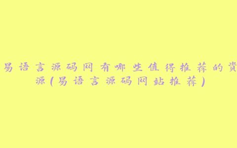 易语言源码网有哪些值得推荐的资源（易语言源码网站推荐）