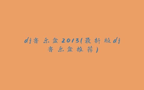 dj音乐盒2013（最新版dj音乐盒推荐）