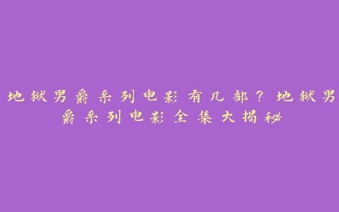 地狱男爵系列电影有几部？地狱男爵系列电影全集大揭秘