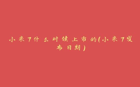 小米7什么时候上市的（小米7发布日期）